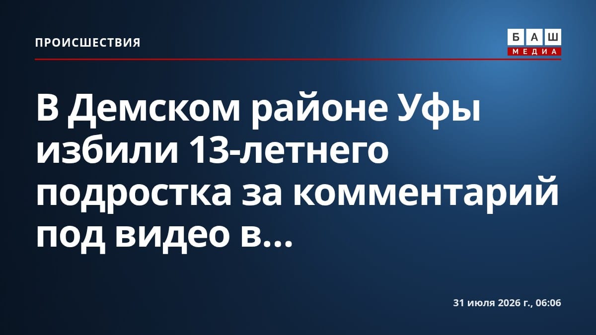 В Демском районе Уфы избили 13-летнего подростка за комментарий под видео
