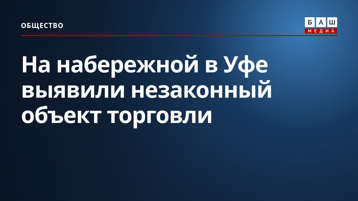 На набережной в Уфе выявили незаконный объект торговли