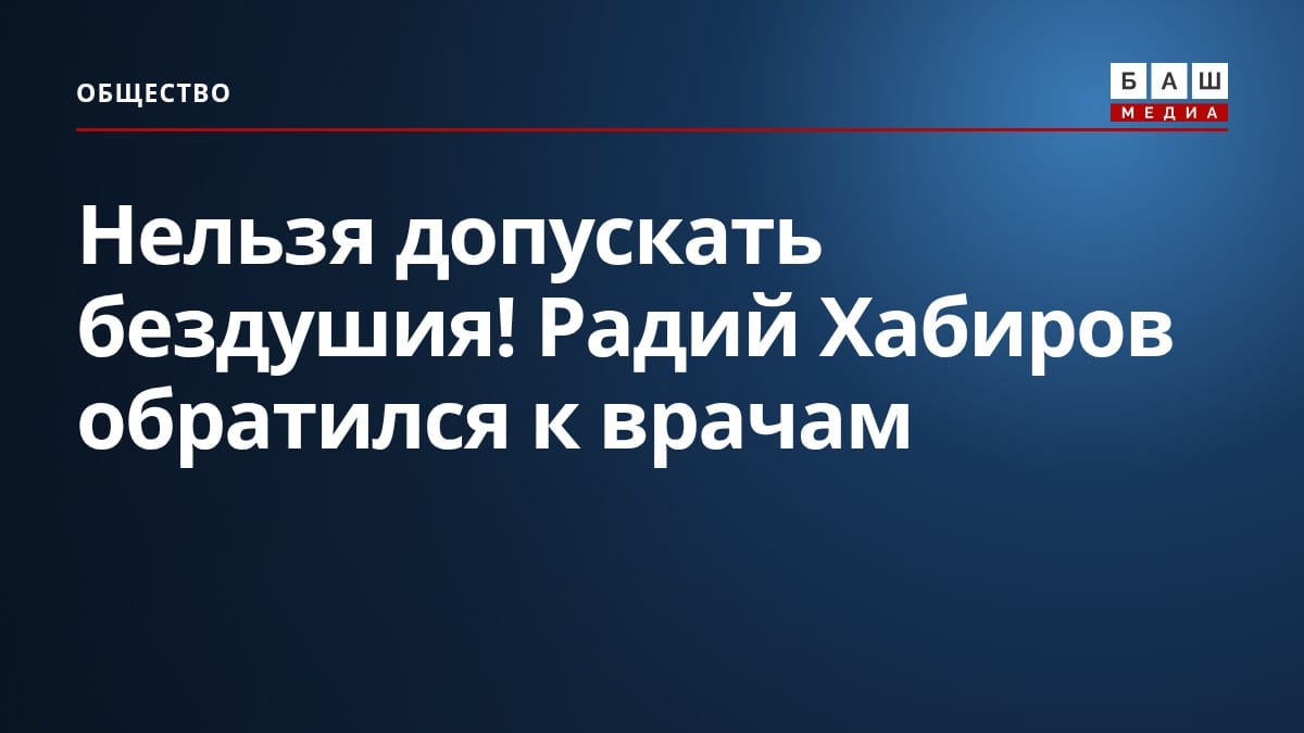 Нельзя допускать бездушия! Радий Хабиров обратился к врачам
