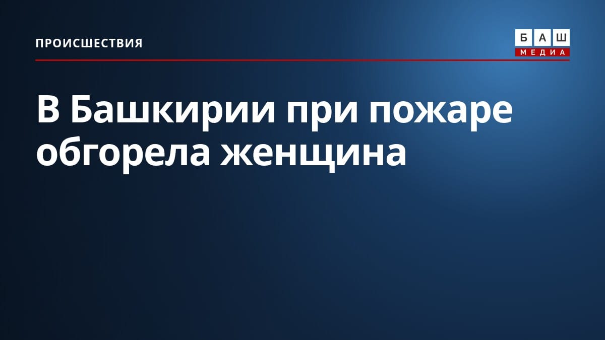 В Башкирии при пожаре обгорела женщина