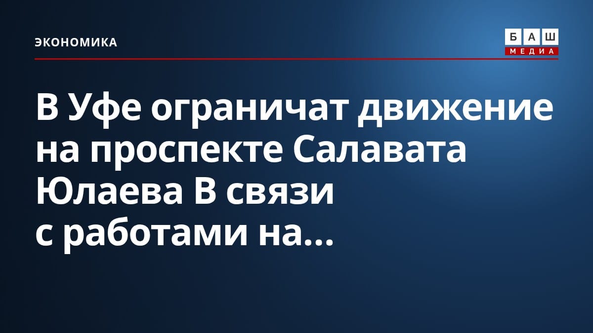 В Уфе ограничат движение на проспекте Салавата Юлаева В связи с работами на...