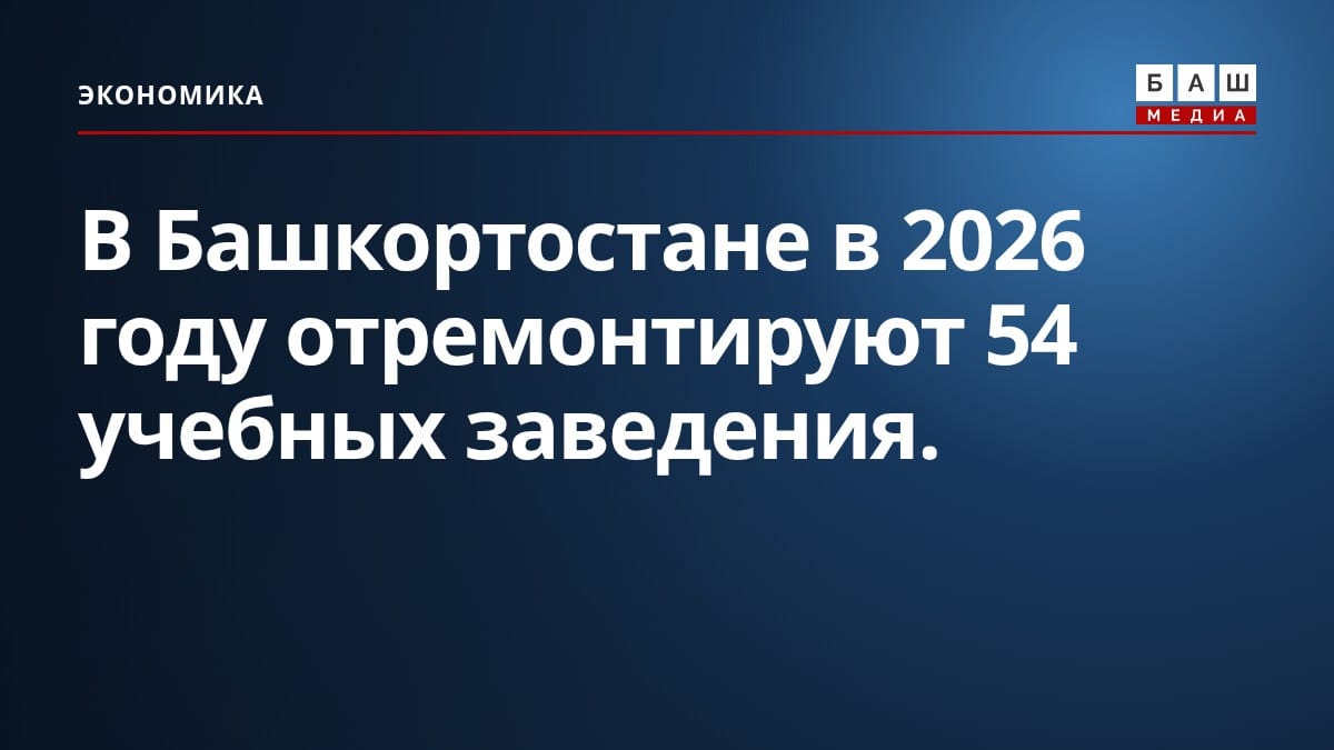 В Башкортостане в 2026 году отремонтируют 54 учебных заведения.