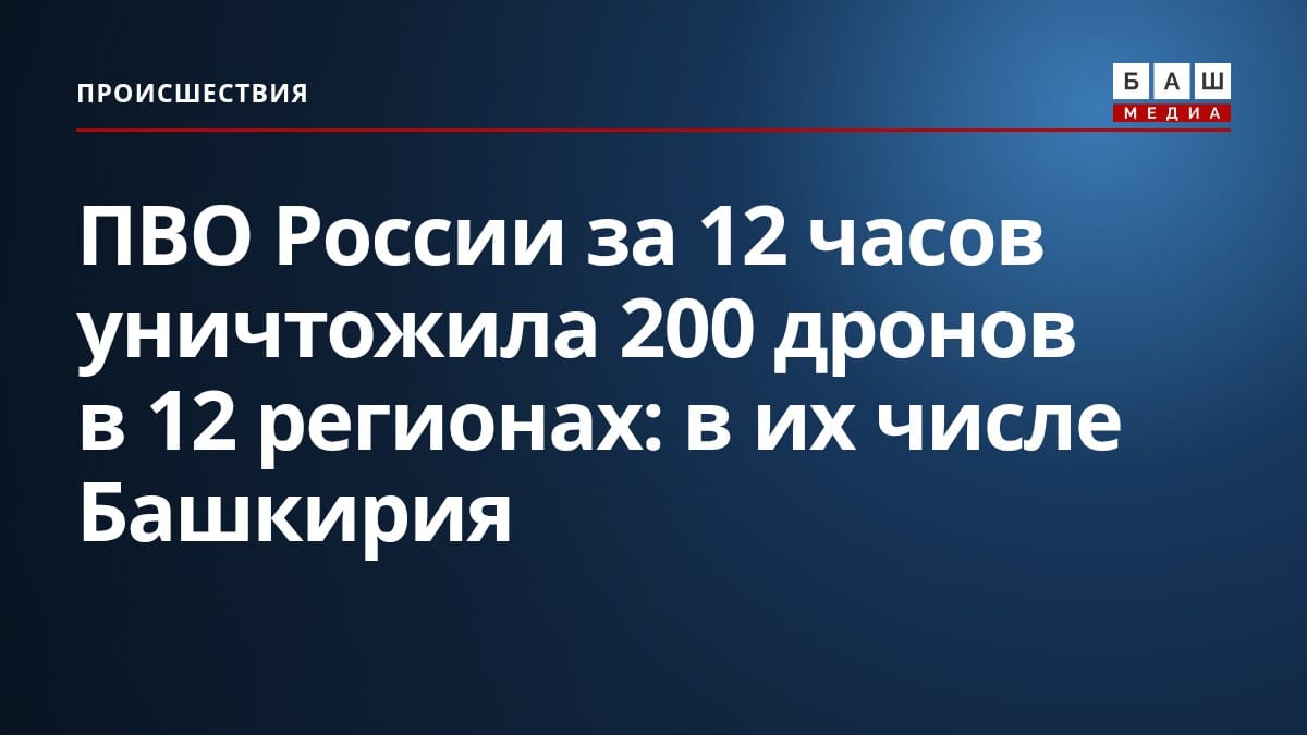 ПВО России за 12 часов уничтожила 200 дронов в 12 регионах: в их числе Башкирия