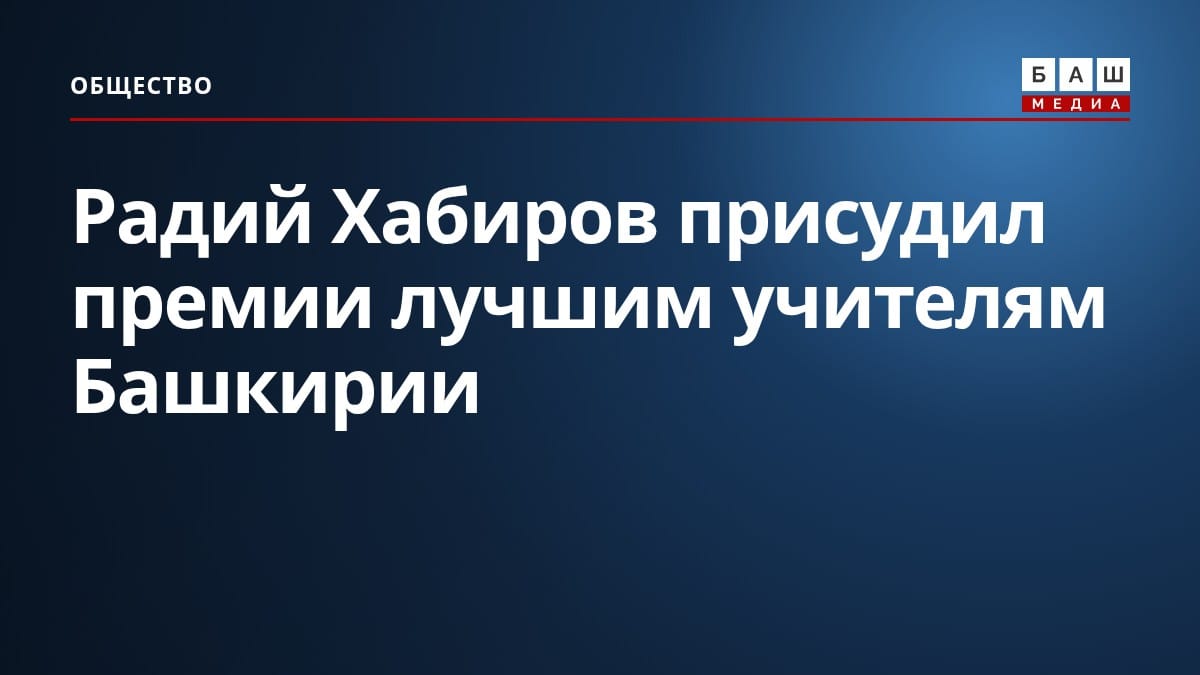 Радий Хабиров присудил премии лучшим учителям Башкирии