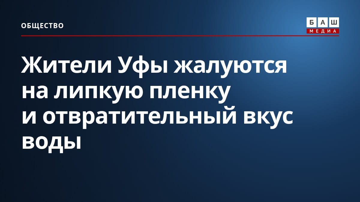 Жители Уфы жалуются на липкую пленку и отвратительный вкус воды