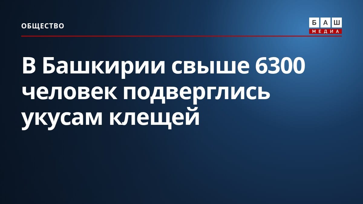 В Башкирии свыше 6300 человек подверглись укусам клещей