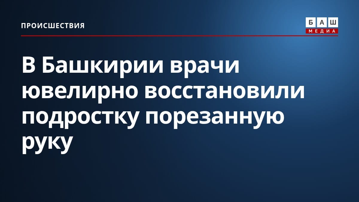В Башкирии врачи ювелирно восстановили подростку порезанную руку