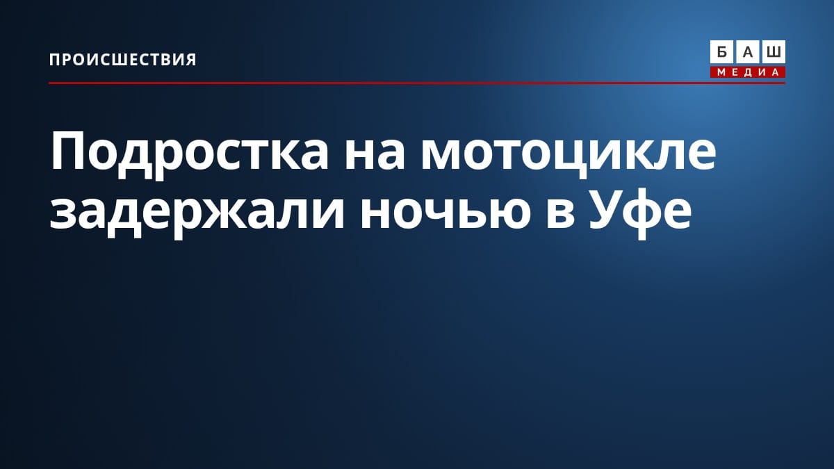 Подростка на мотоцикле задержали ночью в Уфе