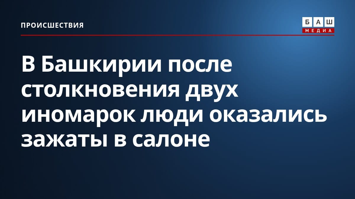 В Башкирии после столкновения двух иномарок люди оказались зажаты в салоне