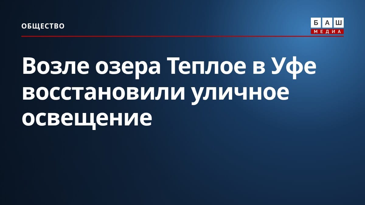 Возле озера Теплое в Уфе восстановили уличное освещение