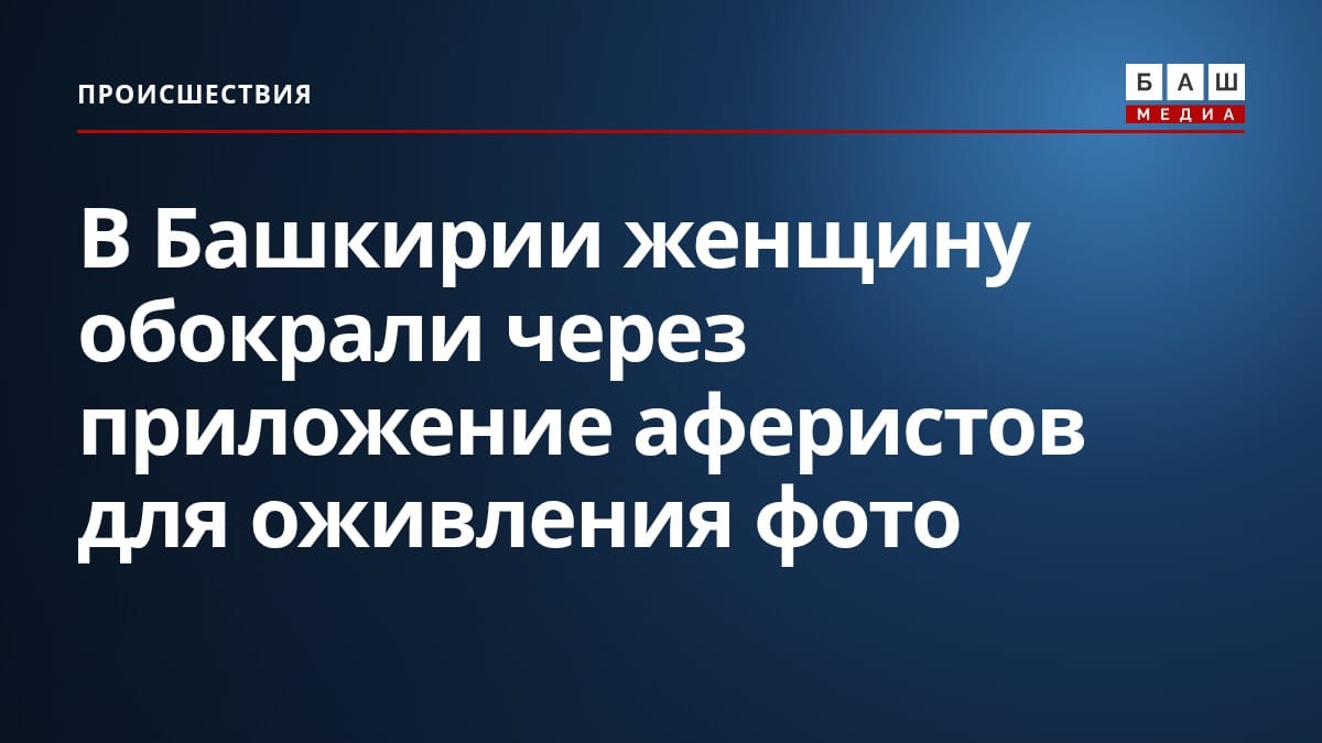 В Башкирии женщину обокрали через приложение аферистов для оживления фото