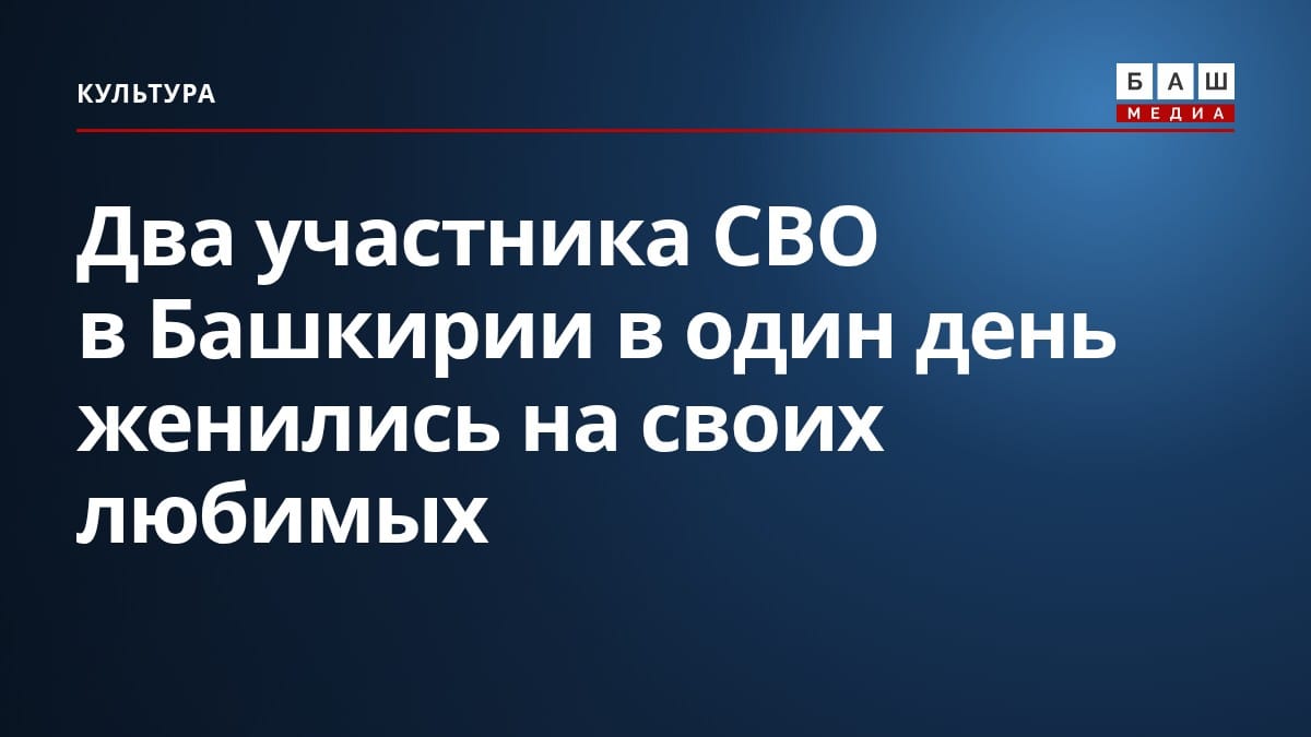 Два участника СВО в Башкирии в один день женились на своих любимых
