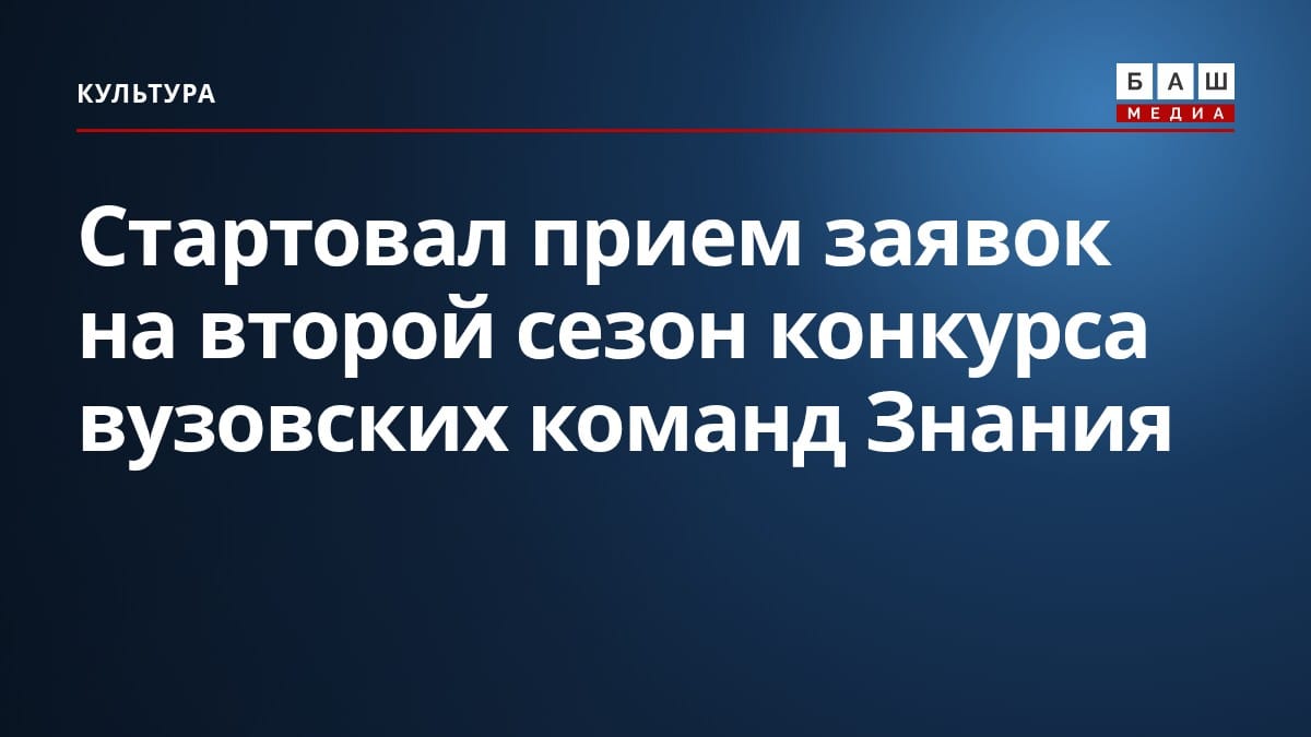 Стартовал прием заявок на второй сезон конкурса вузовских команд Знания