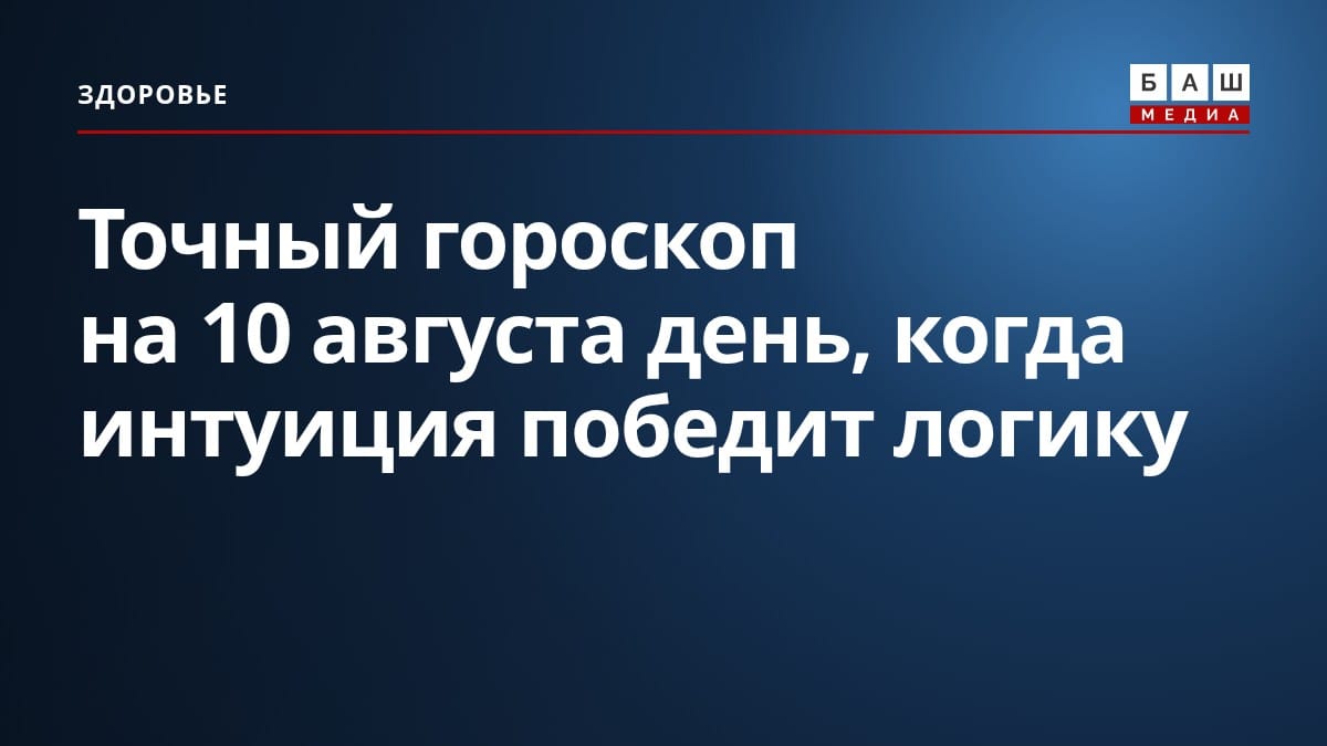 Точный гороскоп на 10 августа день, когда интуиция победит логику