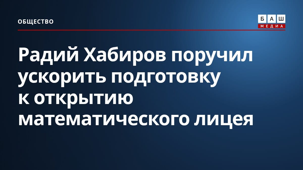 Радий Хабиров поручил ускорить подготовку к открытию математического лицея
