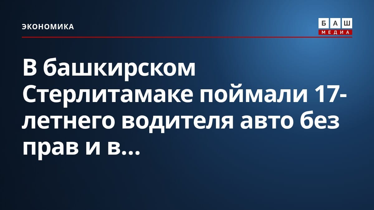 В башкирском Стерлитамаке поймали 17-летнего водителя авто без прав и в...