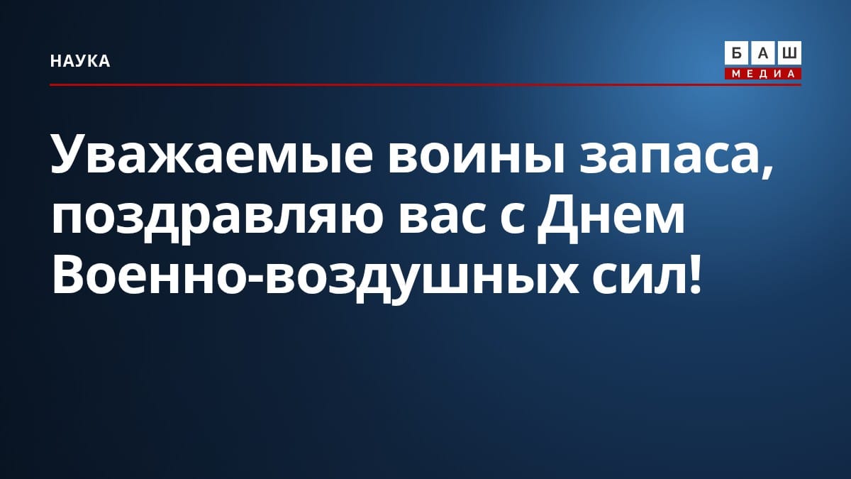 Уважаемые воины запаса, поздравляю вас с Днем Военно-воздушных сил!