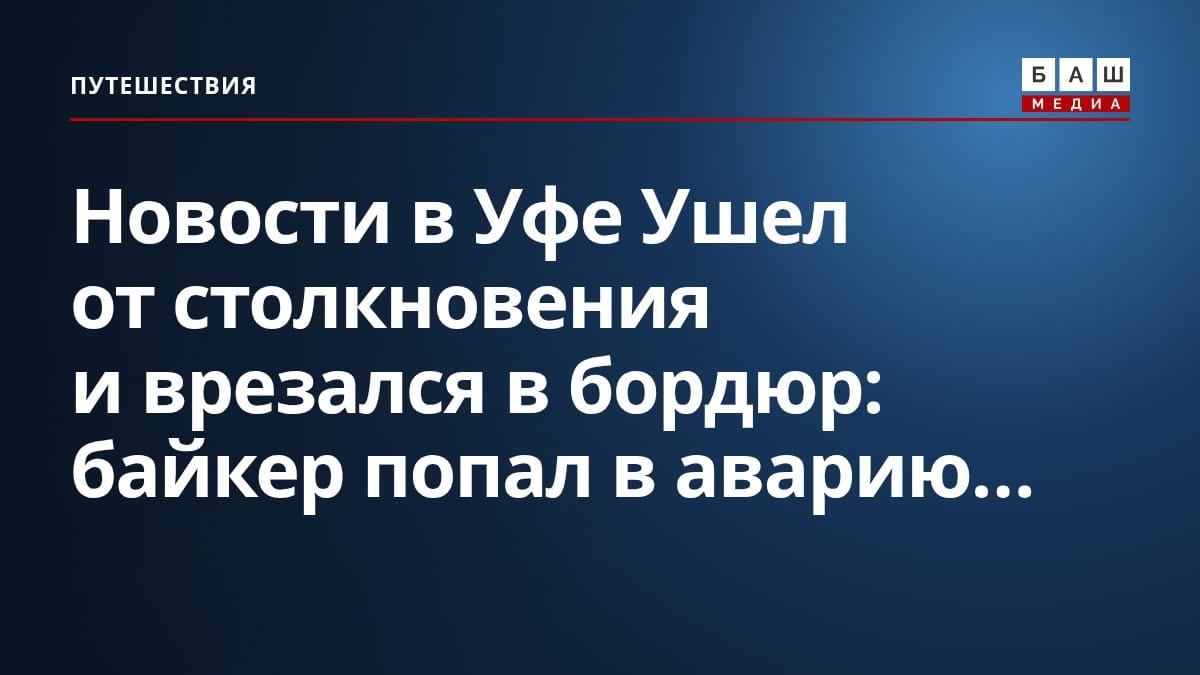 Новости в Уфе Ушел от столкновения и врезался в бордюр: байкер попал в аварию...