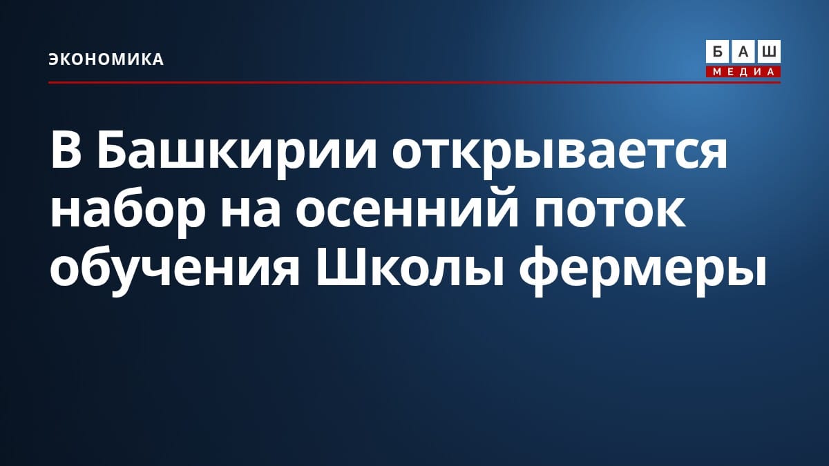 В Башкирии открывается набор на осенний поток обучения Школы фермеры