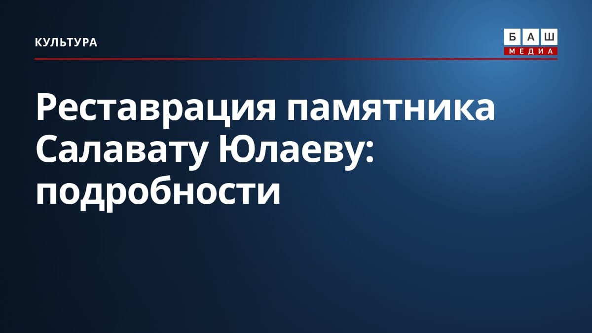 Реставрация памятника Салавату Юлаеву: подробности