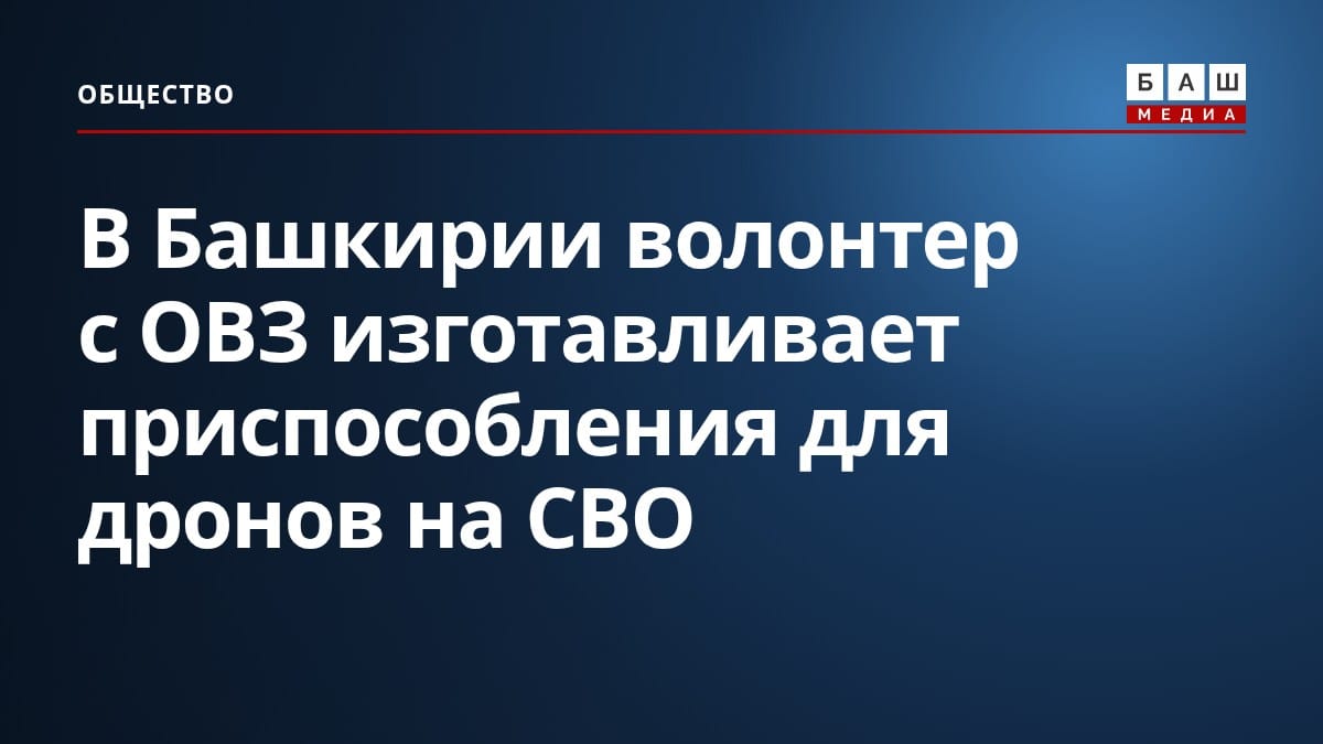 В Башкирии волонтер с ОВЗ изготавливает приспособления для дронов на СВО