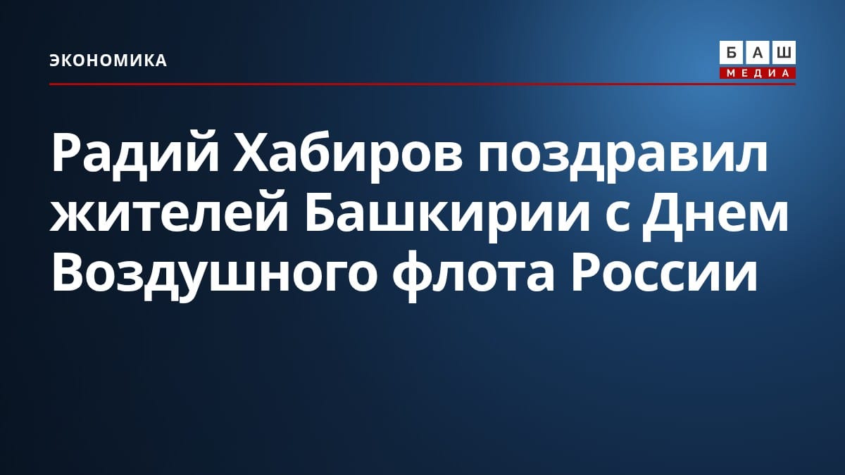 Радий Хабиров поздравил жителей Башкирии с Днем Воздушного флота России