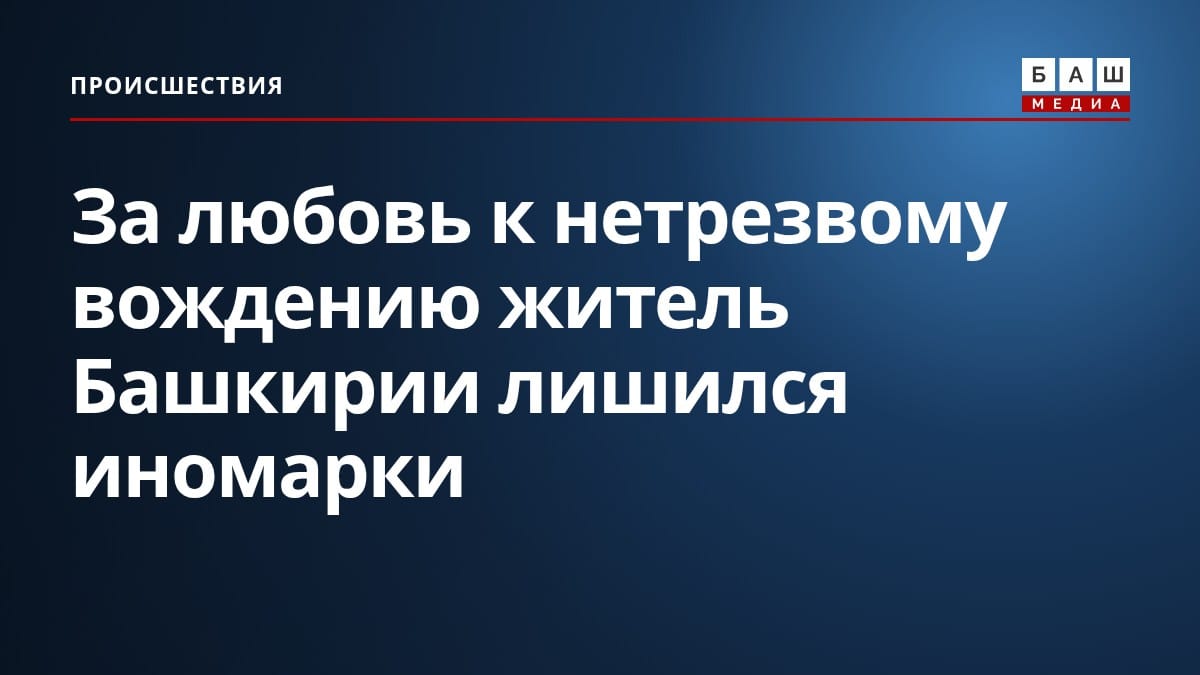 За любовь к нетрезвому вождению житель Башкирии лишился иномарки