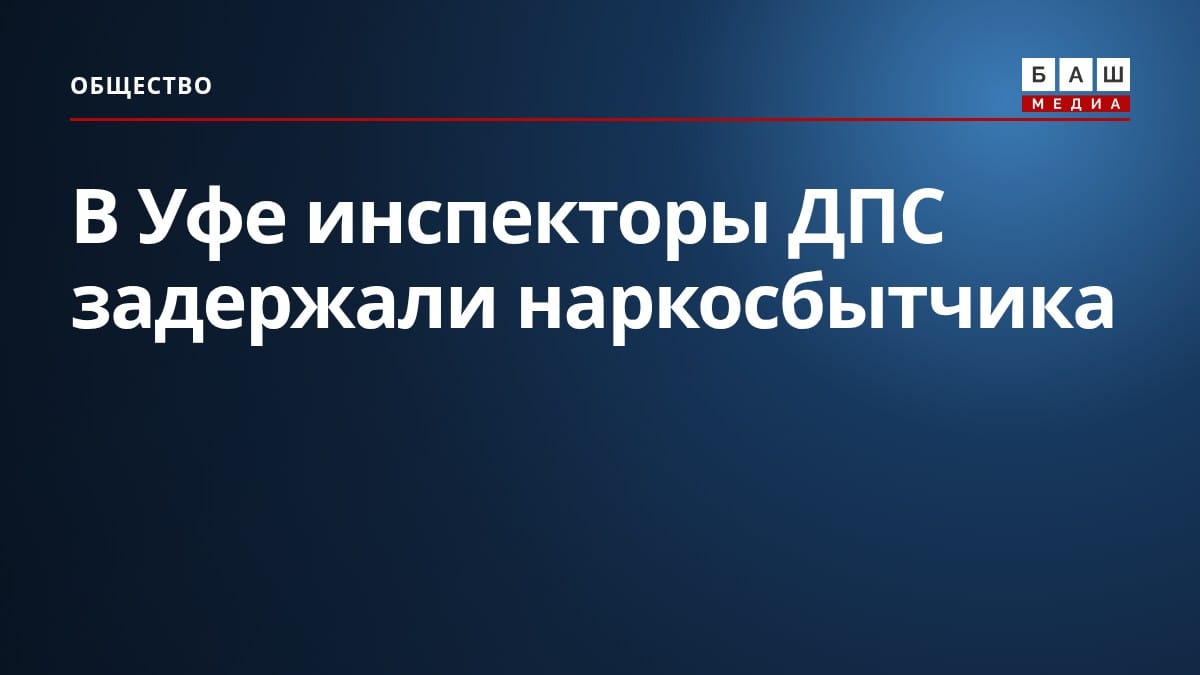 В Уфе инспекторы ДПС задержали наркосбытчика