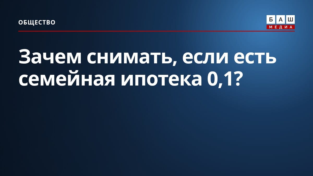 Зачем снимать, если есть семейная ипотека 0,1 ?