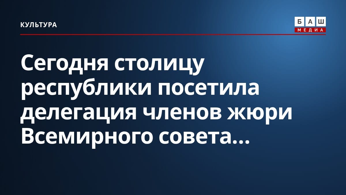 Сегодня столицу республики посетила делегация членов жюри Всемирного совета...