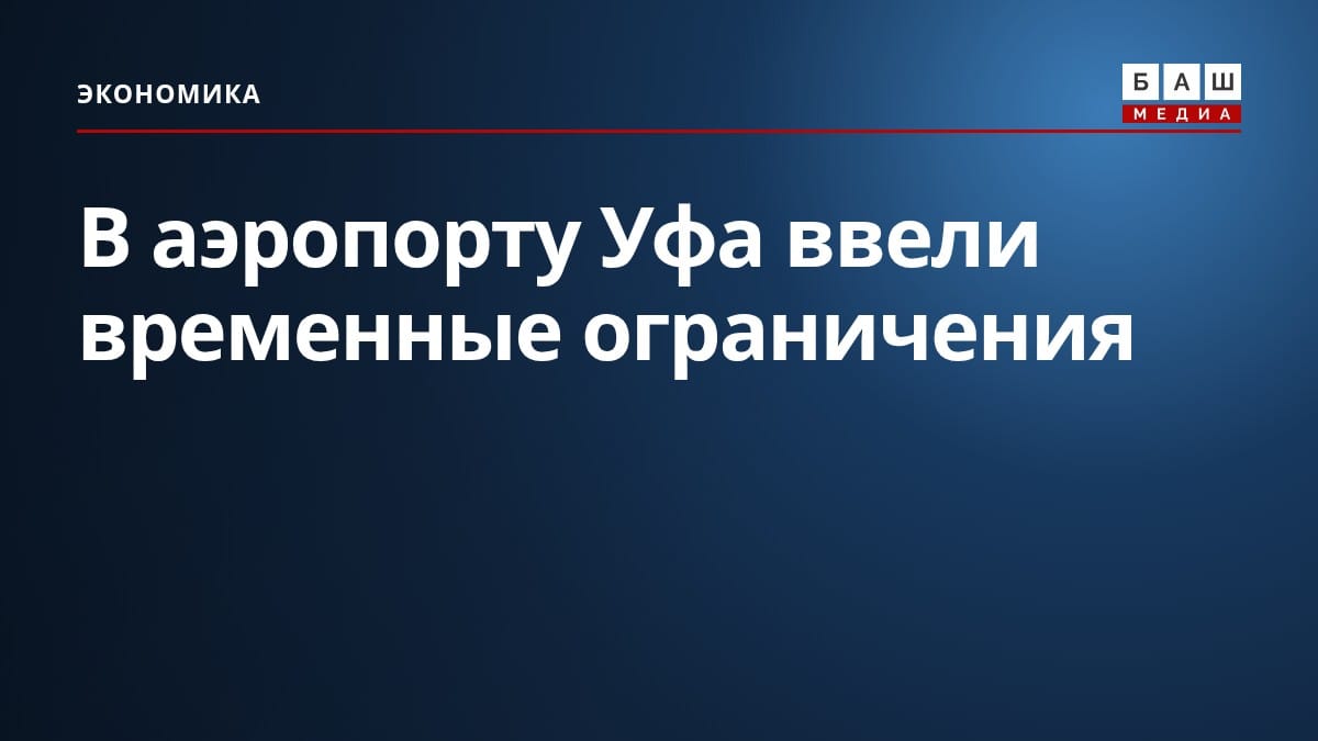 В аэропорту Уфа ввели временные ограничения