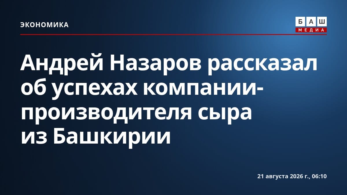 Андрей Назаров рассказал об успехах компании-производителя сыра из Башкирии