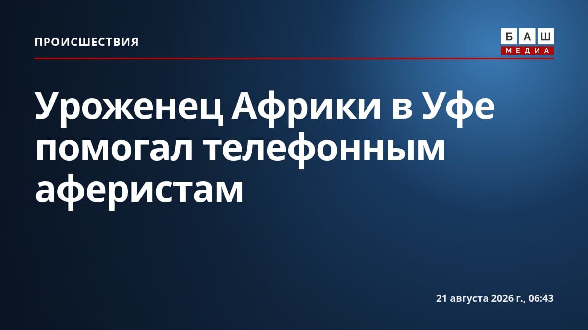 Уроженец Африки в Уфе помогал телефонным аферистам