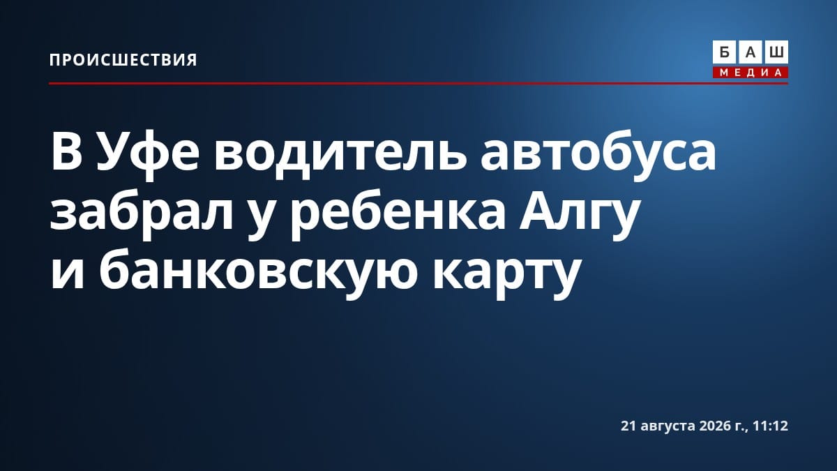 В Уфе водитель автобуса забрал у ребенка Алгу и банковскую карту