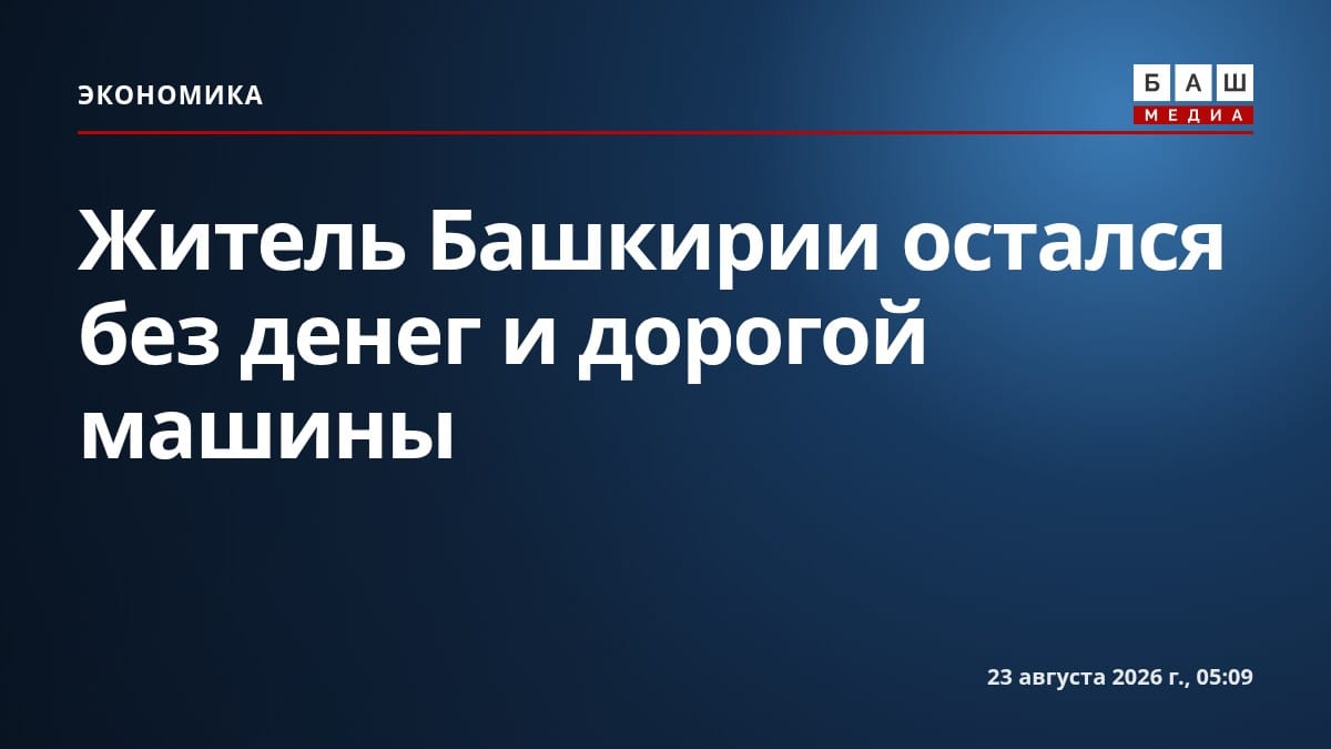 Житель Башкирии остался без денег и дорогой машины