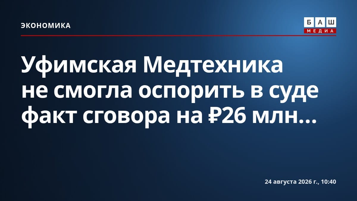 Уфимская Медтехника не смогла оспорить в суде факт сговора на ₽26 млн...
