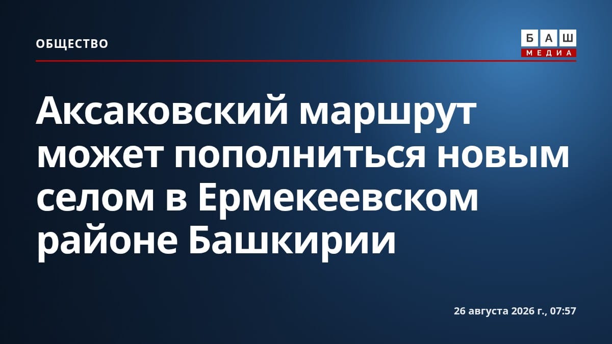 Аксаковский маршрут может пополниться новым селом в Ермекеевском районе Башкирии