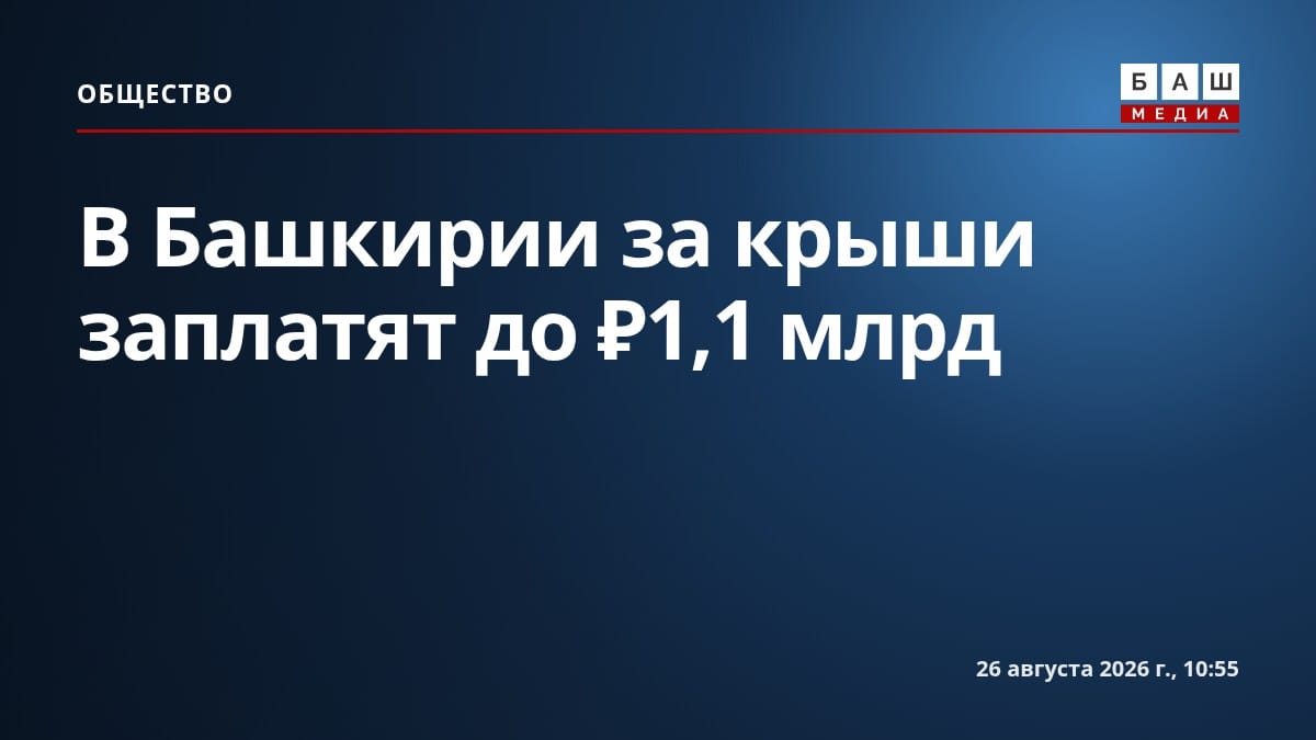 В Башкирии за крыши заплатят до ₽1,1 млрд