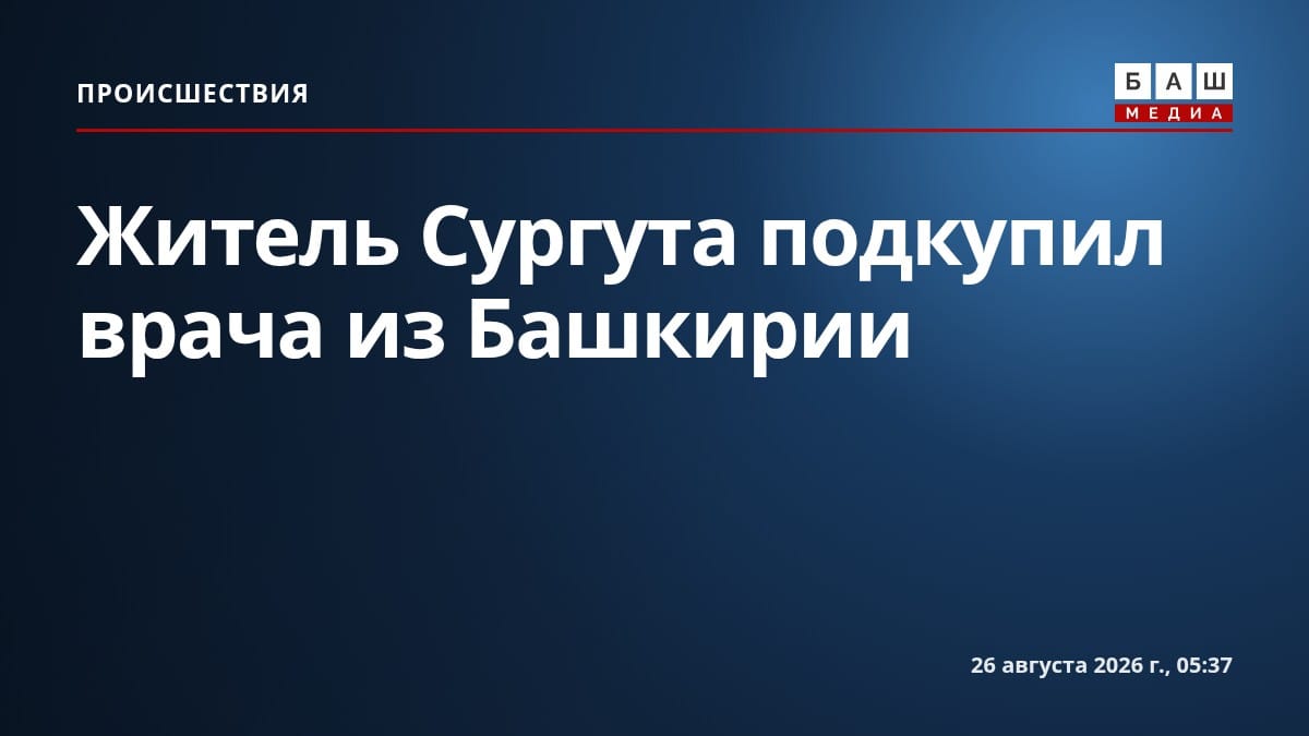 Житель Сургута подкупил врача из Башкирии