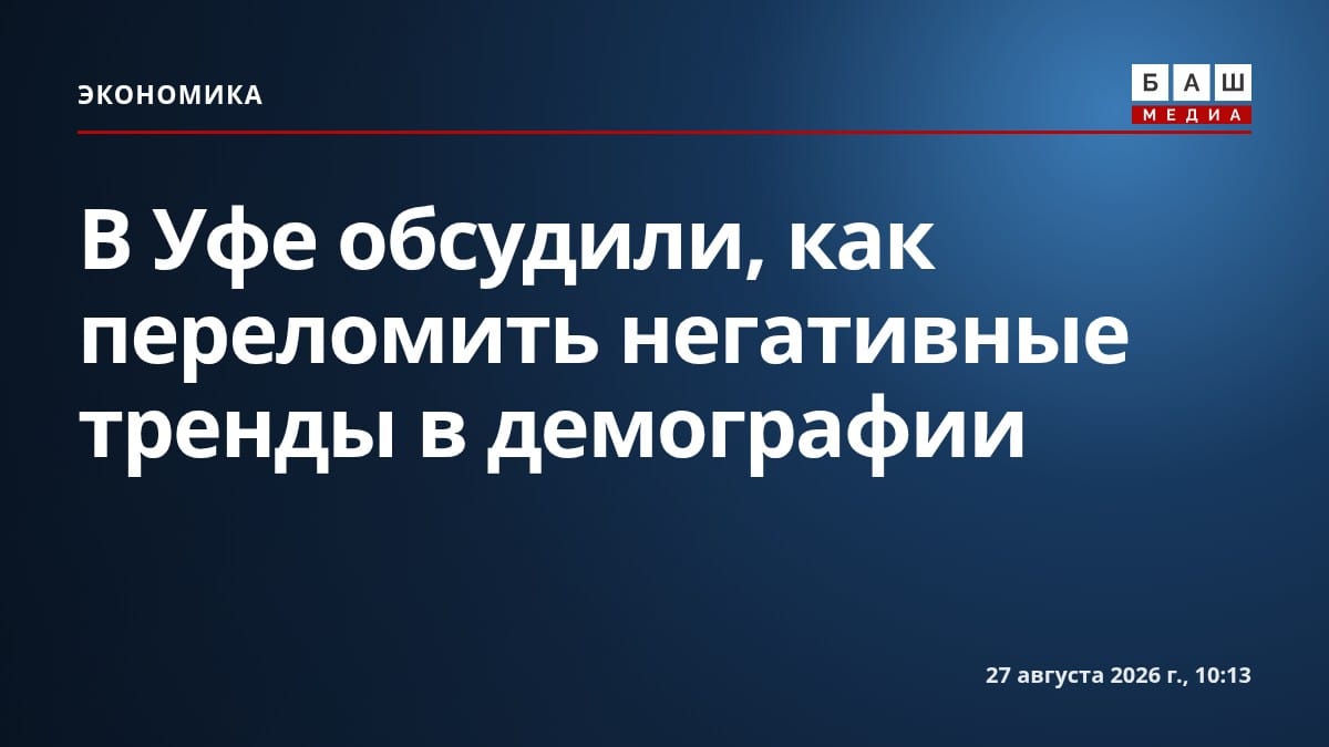 В Уфе обсудили, как переломить негативные тренды в демографии
