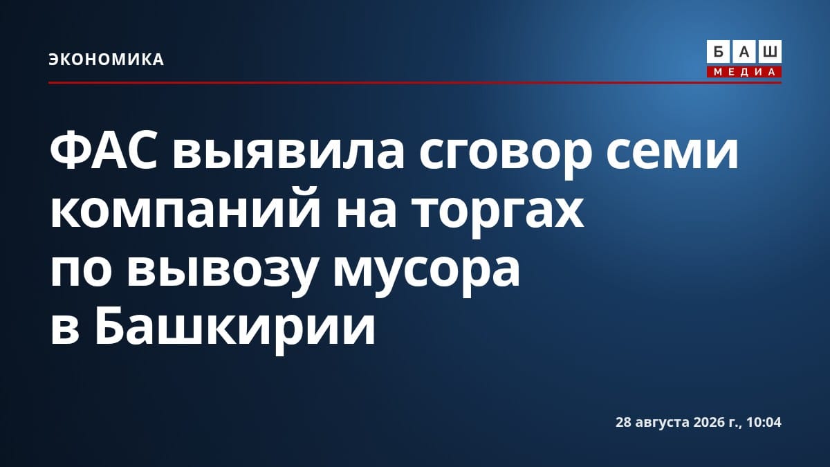 ФАС выявила сговор семи компаний на торгах по вывозу мусора в Башкирии