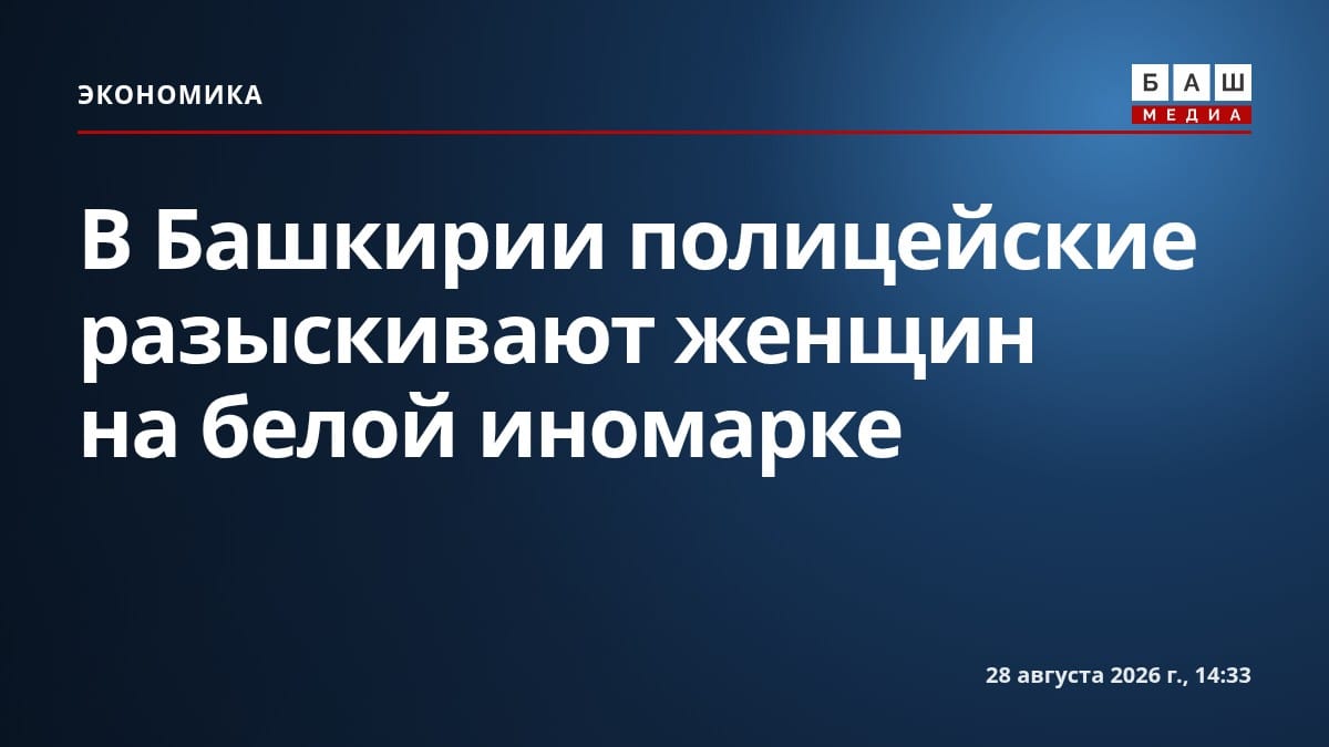 В Башкирии полицейские разыскивают женщин на белой иномарке