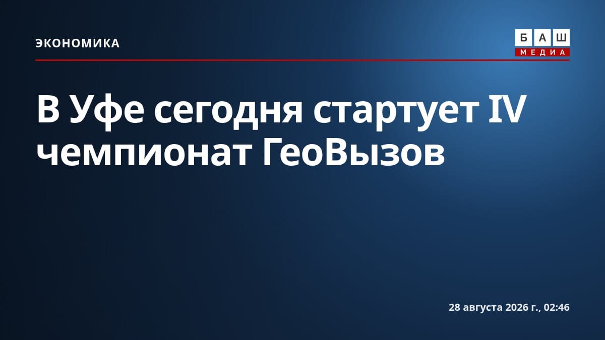 В Уфе сегодня стартует IV чемпионат ГеоВызов