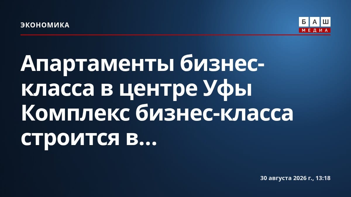 Апартаменты бизнес-класса в центре Уфы Комплекс бизнес-класса строится в...