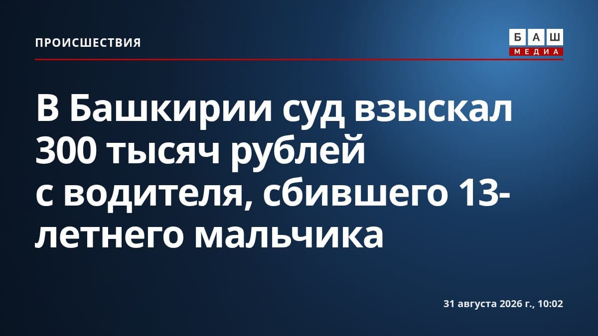 В Башкирии суд взыскал 300 тысяч рублей с водителя, сбившего 13-летнего мальчика