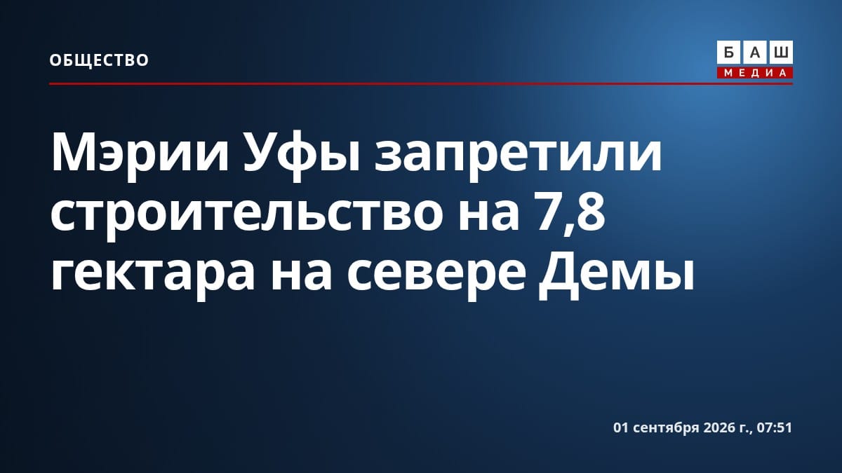 Мэрии Уфы запретили строительство на 7,8 гектара на севере Демы