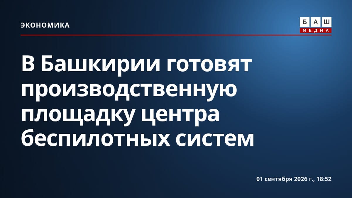 В Башкирии готовят производственную площадку центра беспилотных систем