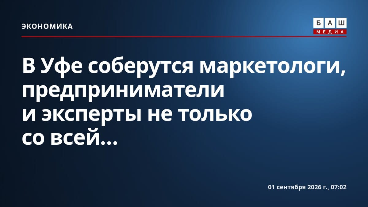 В Уфе соберутся маркетологи, предприниматели и эксперты не только со всей...