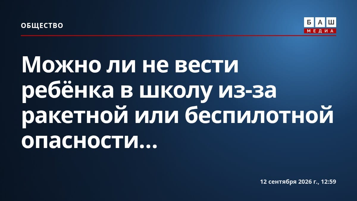 Можно ли не вести ребёнка в школу из-за ракетной или беспилотной опасности...