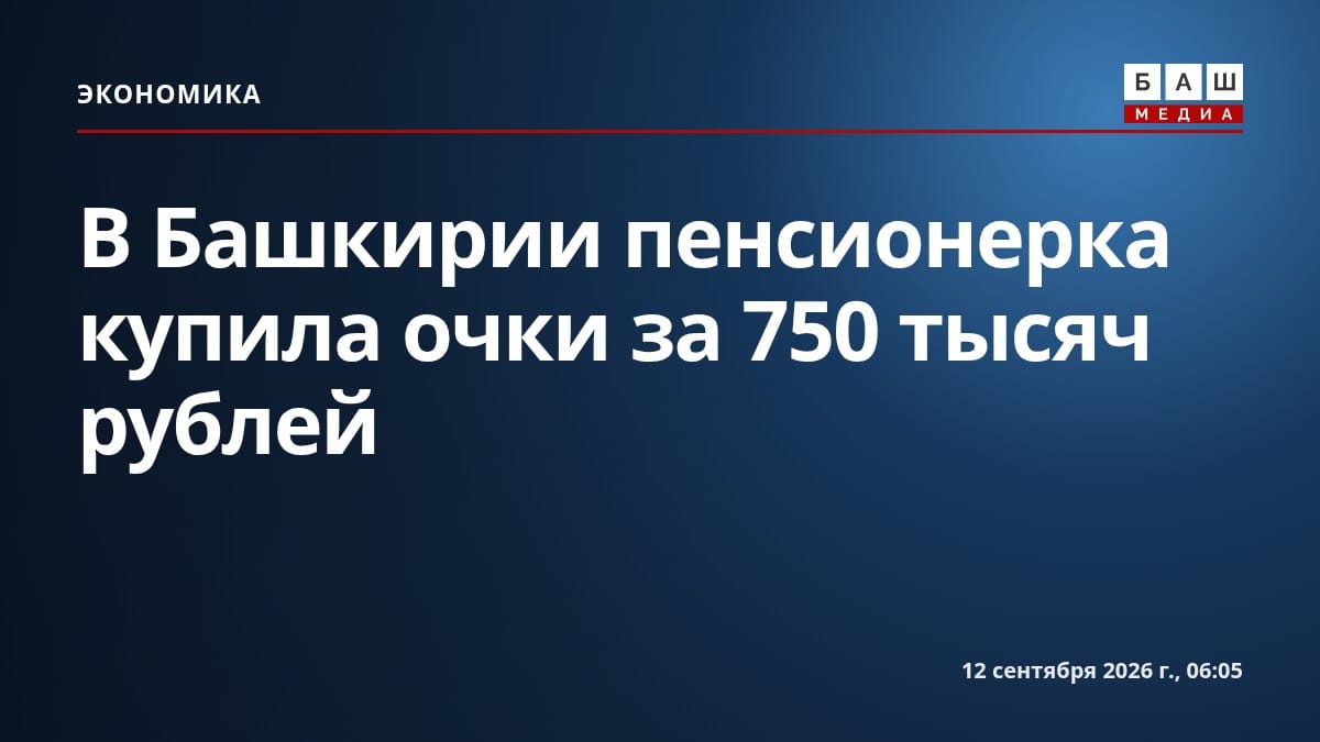 В Башкирии пенсионерка купила очки за 750 тысяч рублей
